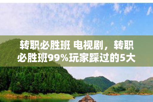 转职必胜班 电视剧,转职必胜班99%玩家踩过的5大氪金猫腻,这套路比BOSS还上头! 转职必胜班 电视剧,转职必胜班99%玩家踩过的5大氪金猫腻,这套路比BOSS还上头!
