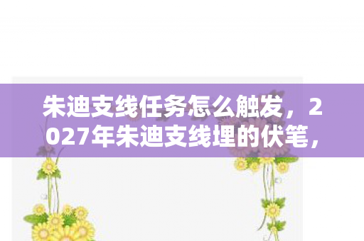 朱迪支线任务怎么触发,2027年朱迪支线埋的伏笔,说好再聚却让我鼻子一酸 朱迪支线任务怎么触发,2027年朱迪支线埋的伏笔,说好再聚却让我鼻子一酸