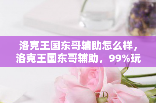 洛克王国东哥辅助怎么样,洛克王国东哥辅助,99%玩家不知道的3大猫腻,氪金上头到想摔键盘! 洛克王国东哥辅助怎么样,洛克王国东哥辅助,99%玩家不知道的3大猫腻,氪金上头到想摔键盘!