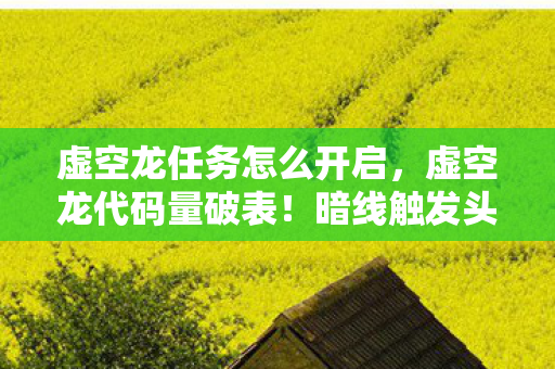 虚空龙任务怎么开启，虚空龙代码量破表！暗线触发头皮发麻的帮派生死局