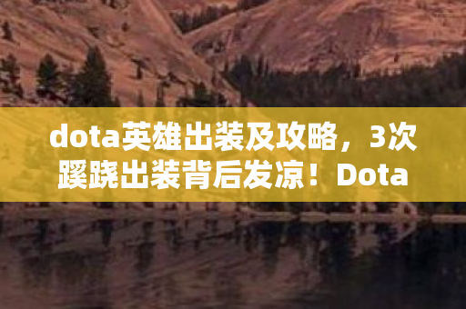 dota英雄出装及攻略,3次蹊跷出装背后发凉!Dota玩家,这英雄是来索命的吗? dota英雄出装及攻略,3次蹊跷出装背后发凉!Dota玩家,这英雄是来索命的吗?