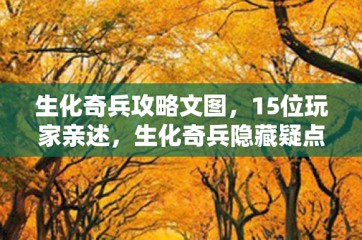 生化奇兵攻略文图,15位玩家亲述,生化奇兵隐藏疑点竟让大神也绷不住? 生化奇兵攻略文图,15位玩家亲述,生化奇兵隐藏疑点竟让大神也绷不住?