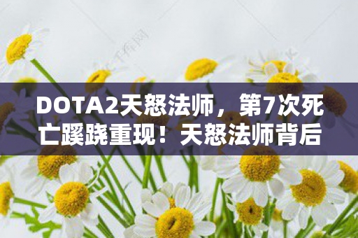 DOTA2天怒法师，第7次死亡蹊跷重现！天怒法师背后真相，让老玩家后背发凉