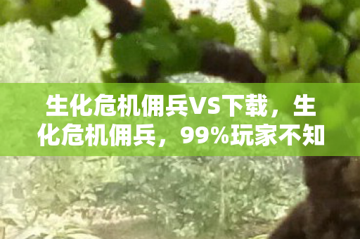 生化危机佣兵VS下载，生化危机佣兵，99%玩家不知！隐藏数值暗改，战力飙升真相竟是……