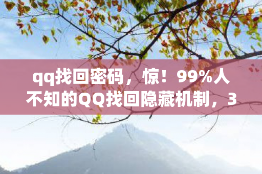 qq找回密码，惊！99%人不知的QQ找回隐藏机制，3步让你秒变找回大神！