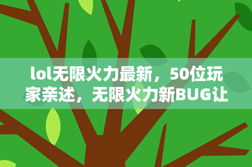 lol无限火力最新，50位玩家亲述，无限火力新BUG让大神萌新集体破防，这谁绷得住啊？