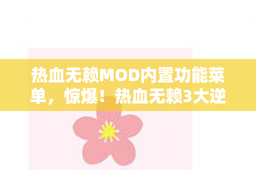 热血无赖MOD内置功能菜单，惊爆！热血无赖3大逆天mod，竟让游戏体验飙升200%？