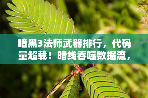 暗黑3法师武器排行，代码量超载！暗线吞噬数据流，法师武器触发头皮发麻的赛博末日