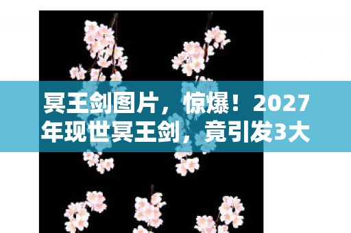冥王剑图片，惊爆！2027年现世冥王剑，竟引发3大势力疯狂争夺，结局如何？