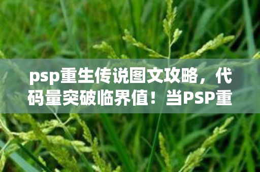 psp重生传说图文攻略,代码量突破临界值!当PSP重生传说的暗线触发时,我的头皮开始量子坍缩 psp重生传说图文攻略,代码量突破临界值!当PSP重生传说的暗线触发时,我的头皮开始量子坍缩