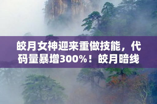 皎月女神迎来重做技能,代码量暴增300%!皎月暗线觉醒,这场头皮发麻的叛乱正在改写数字文明 皎月女神迎来重做技能,代码量暴增300%!皎月暗线觉醒,这场头皮发麻的叛乱正在改写数字文明
