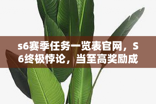 s6赛季任务一览表官网，S6终极悖论，当至高奖励成为灵魂枷锁，自由选择竟是存在主义陷阱？