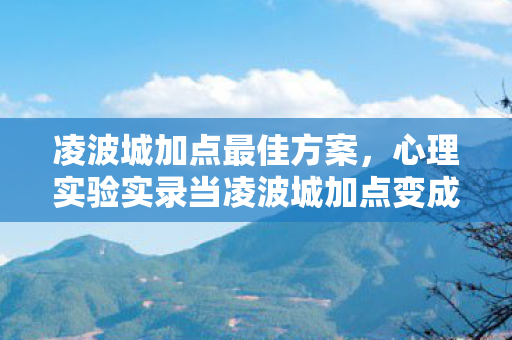 凌波城加点最佳方案,心理实验实录当凌波城加点变成沉迷开关,多巴胺劫持下的细思极恐循环 凌波城加点最佳方案,心理实验实录当凌波城加点变成沉迷开关,多巴胺劫持下的细思极恐循环