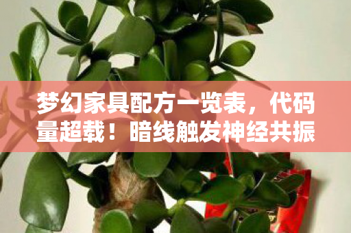 梦幻家具配方一览表，代码量超载！暗线触发神经共振，这家具配方让人头皮发麻