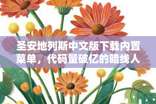 圣安地列斯中文版下载内置菜单，代码量破亿的暗线人生！圣安地列斯下载后我活成了NPC
