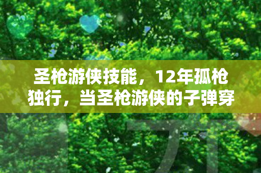 圣枪游侠技能，12年孤枪独行，当圣枪游侠的子弹穿透时光，为何千万玩家泪目？