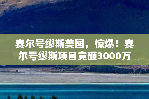 赛尔号缪斯美图,惊爆!赛尔号缪斯项目竟砸3000万,背后隐情让人吓一跳! 赛尔号缪斯美图,惊爆!赛尔号缪斯项目竟砸3000万,背后隐情让人吓一跳!