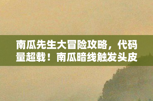 南瓜先生大冒险攻略，代码量超载！南瓜暗线触发头皮发麻的生存法则